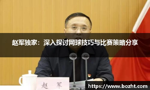 赵军独家：深入探讨网球技巧与比赛策略分享